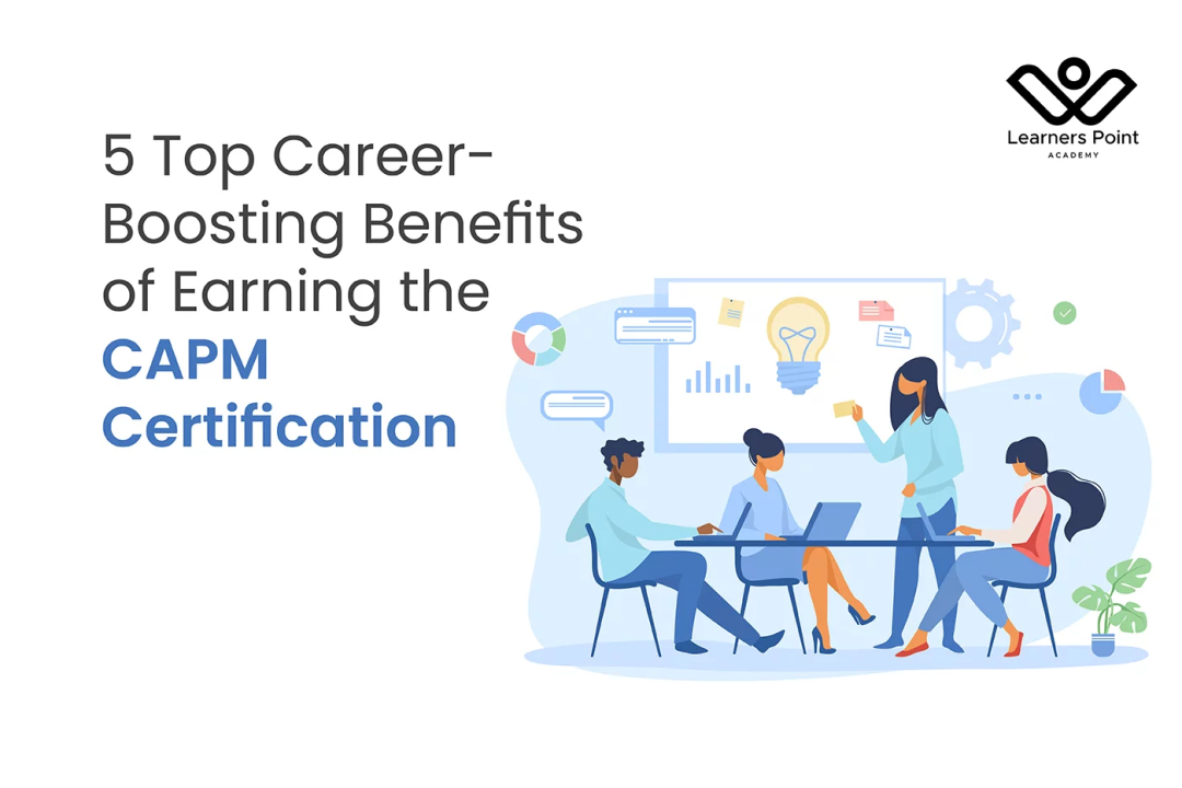 5 Top Career Boosting Benefits Of Earning The Capm Certification