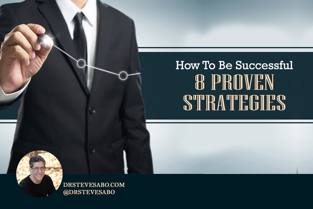 How To Be Successful 8 Proven Strategies Dr Steve Sabo